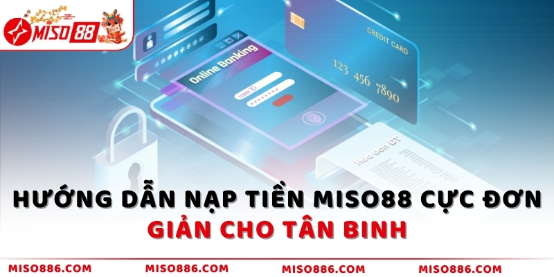 Hướng dẫn nạp tiền MISO88 cực đơn giản cho tân binh