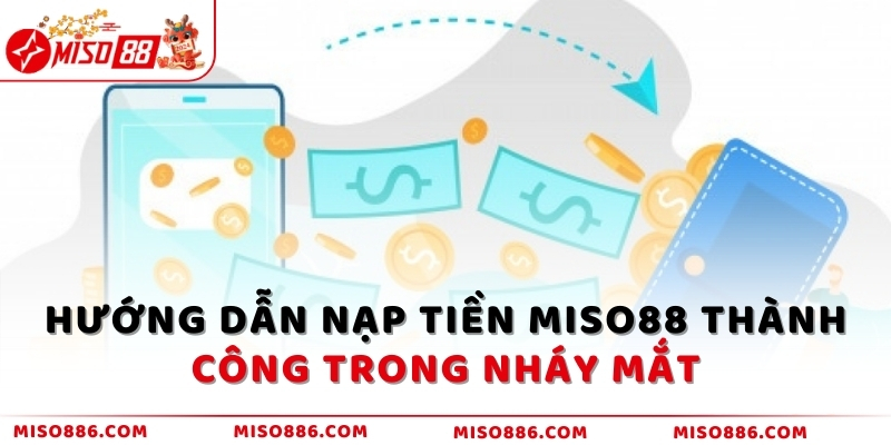 Hướng dẫn nạp tiền MISO88 thành công trong nháy mắt